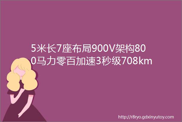 5米长7座布局900V架构800马力零百加速3秒级708km续航8万美元起