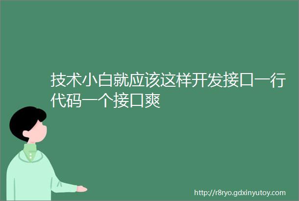 技术小白就应该这样开发接口一行代码一个接口爽