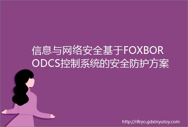 信息与网络安全基于FOXBORODCS控制系统的安全防护方案探讨