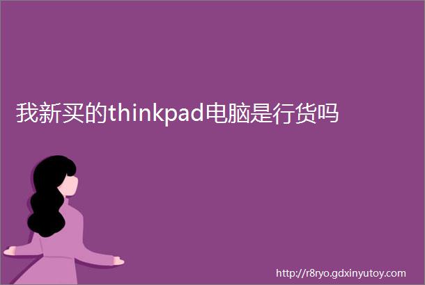 我新买的thinkpad电脑是行货吗