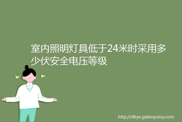 室内照明灯具低于24米时采用多少伏安全电压等级