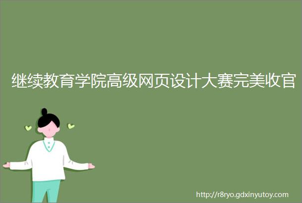 继续教育学院高级网页设计大赛完美收官