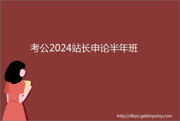 考公2024站长申论半年班